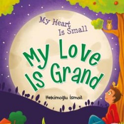 My Heart Is Small My Love Is Grand - Kalbim Küçük Sevgim Büyük (İngilizce)