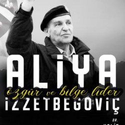 Özgür ve Bilge Lider Aliya İzzetbegoviç