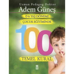 0-6 Yaş Dönemi Çocuk Eğitiminde 100 Temel Kural 0-6 Yaş Dönemi Çocuk Eğitiminde 100 Temel Kural